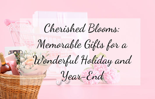Cherished Blooms: Memorable Gifts for a Wonderful Holiday and Year-End - Ana Hana Flower