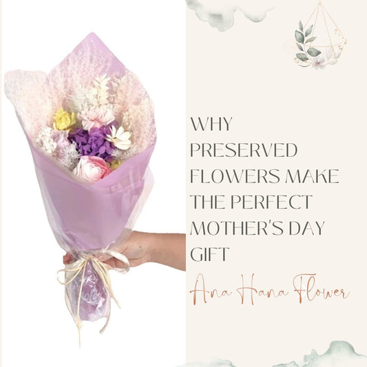 Why Preserved Flowers Make the Perfect Mother's Day Gift - Ana Hana Flower